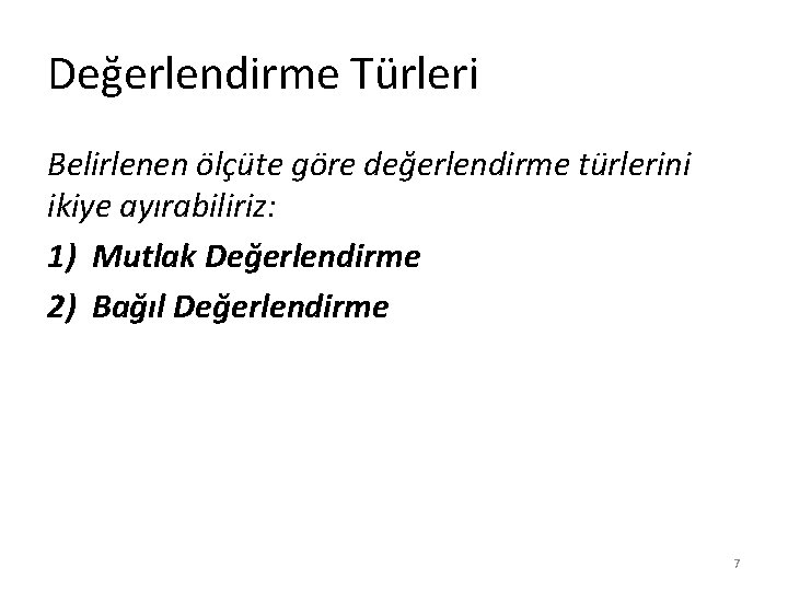 Değerlendirme Türleri Belirlenen ölçüte göre değerlendirme türlerini ikiye ayırabiliriz: 1) Mutlak Değerlendirme 2) Bağıl