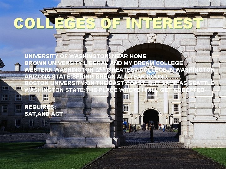 COLLEGES OF INTEREST UNIVERSITY OF WASHINGTON: NEAR HOME BROWN UNIVERSITY: LIBERAL AND MY DREAM