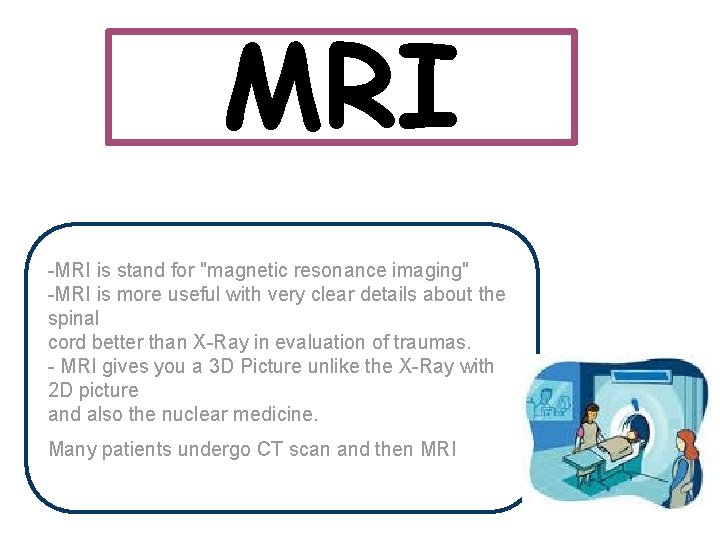 MRI -MRI is stand for "magnetic resonance imaging" -MRI is more useful with very