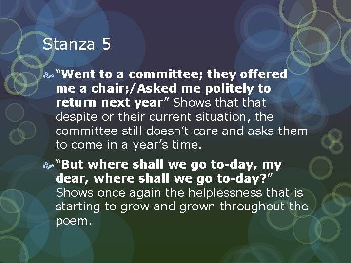 Stanza 5 “Went to a committee; they offered me a chair; /Asked me politely