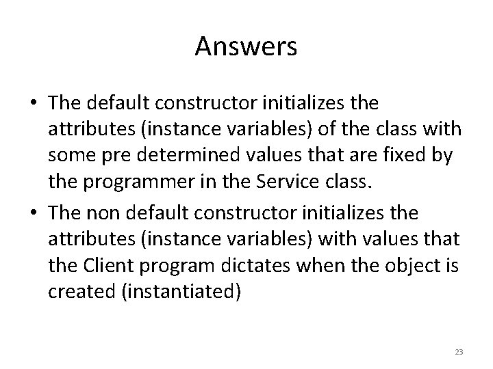 Answers • The default constructor initializes the attributes (instance variables) of the class with