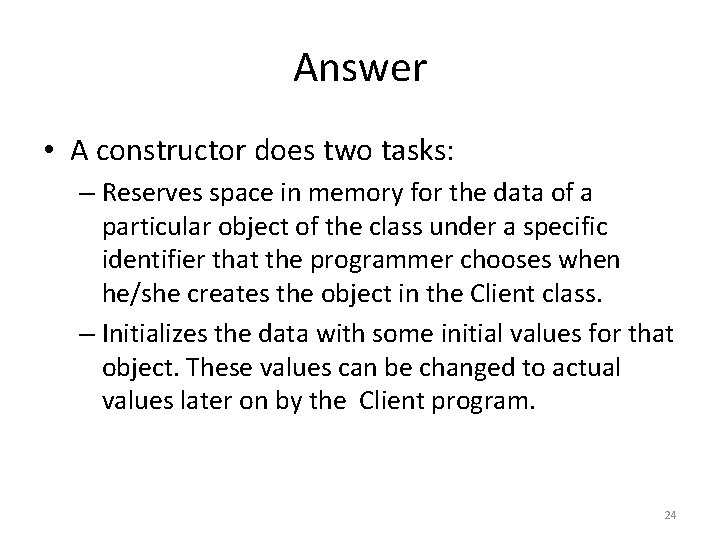 Answer • A constructor does two tasks: – Reserves space in memory for the