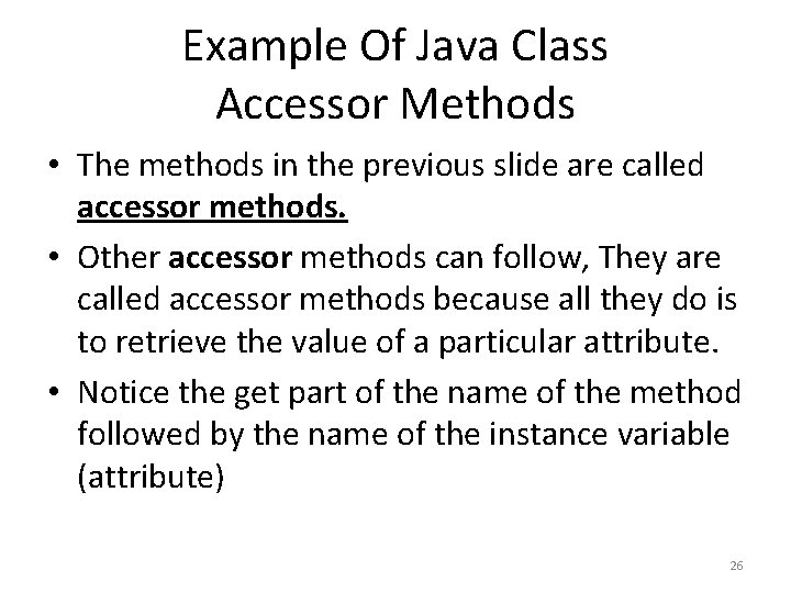 Example Of Java Class Accessor Methods • The methods in the previous slide are