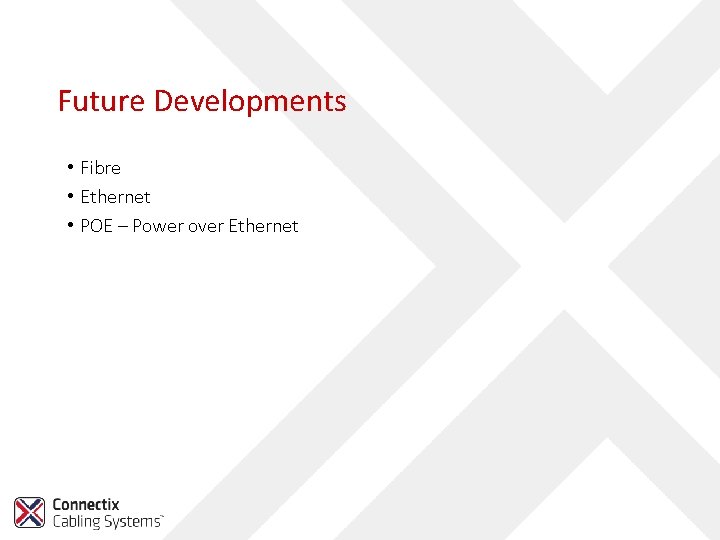 Future Developments • Fibre • Ethernet • POE – Power over Ethernet 