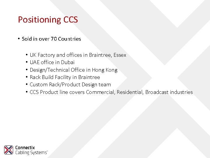 Positioning CCS • Sold in over 70 Countries • • • UK Factory and