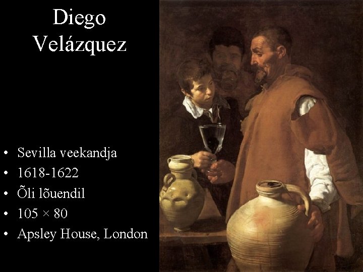 Diego Velázquez • • • Sevilla veekandja 1618 -1622 Õli lõuendil 105 × 80