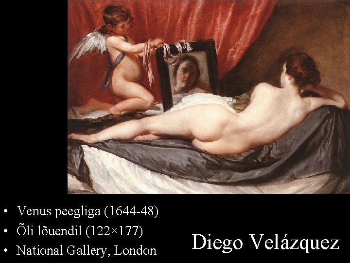  • Venus peegliga (1644 -48) • Õli lõuendil (122× 177) • National Gallery,