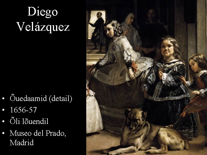 Diego Velázquez • • Õuedaamid (detail) 1656 -57 Õli lõuendil Museo del Prado, Madrid