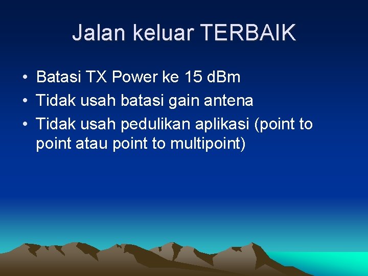 Jalan keluar TERBAIK • Batasi TX Power ke 15 d. Bm • Tidak usah