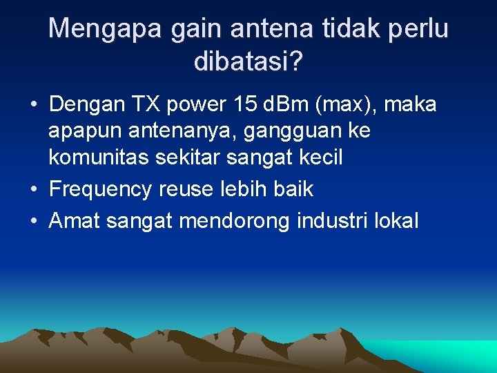 Mengapa gain antena tidak perlu dibatasi? • Dengan TX power 15 d. Bm (max),