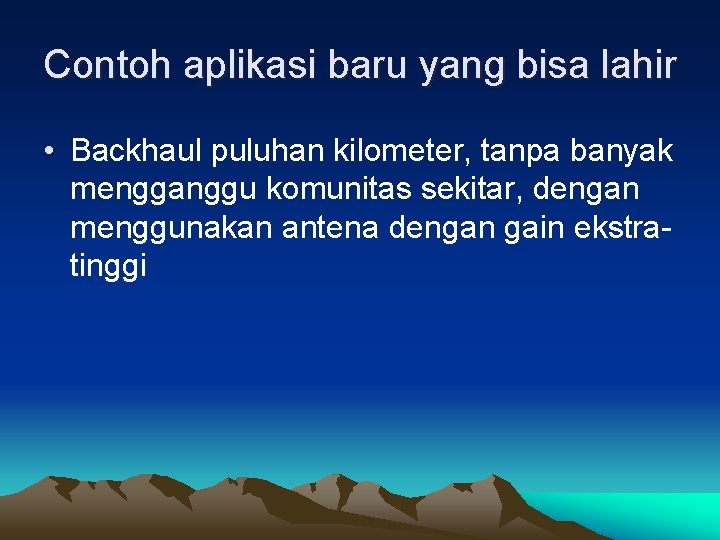 Contoh aplikasi baru yang bisa lahir • Backhaul puluhan kilometer, tanpa banyak mengganggu komunitas