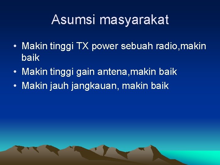 Asumsi masyarakat • Makin tinggi TX power sebuah radio, makin baik • Makin tinggi