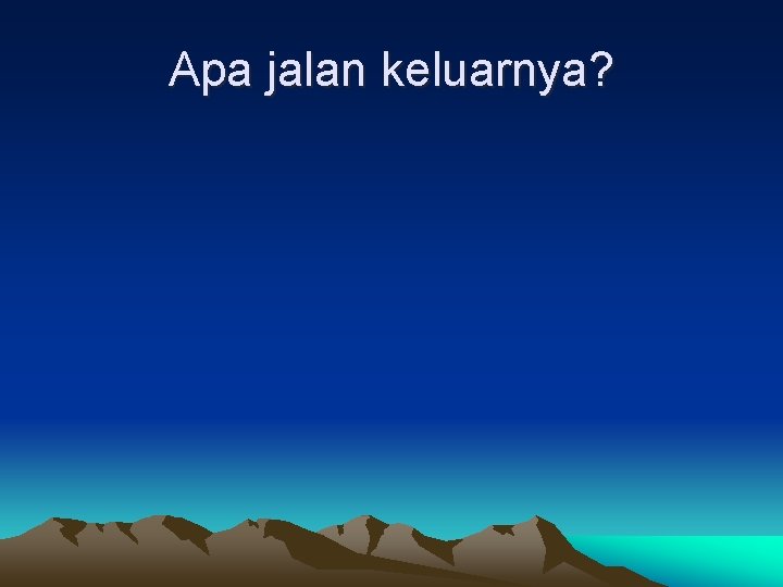 Apa jalan keluarnya? 