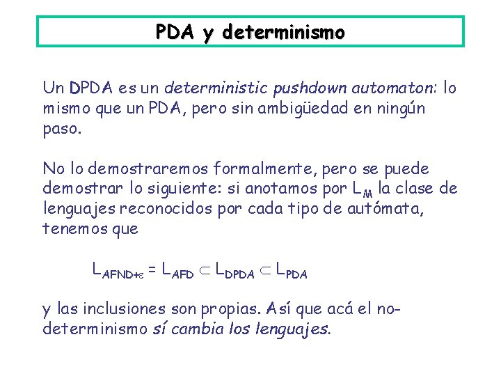 PDA y determinismo Un DPDA es un deterministic pushdown automaton: lo mismo que un