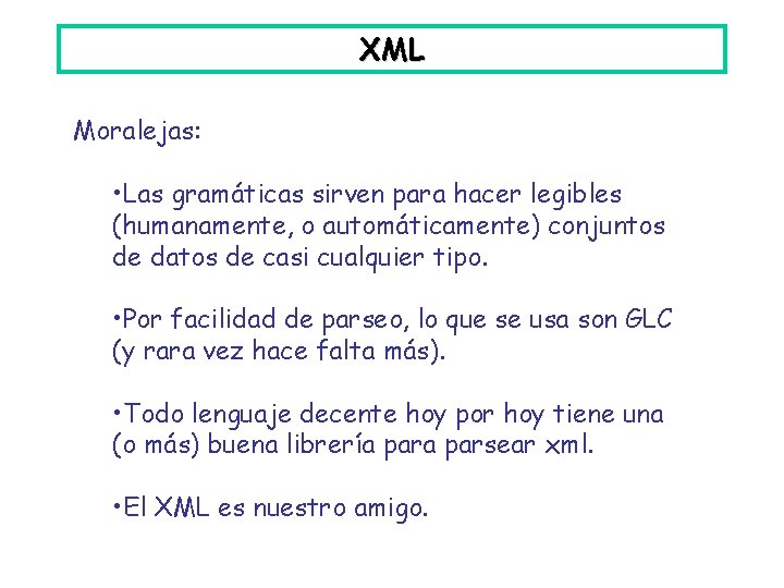 XML Moralejas: • Las gramáticas sirven para hacer legibles (humanamente, o automáticamente) conjuntos de
