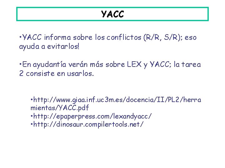 YACC • YACC informa sobre los conflictos (R/R, S/R); eso ayuda a evitarlos! •