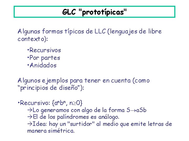 GLC "prototípicas" Algunas formas típicas de LLC (lenguajes de libre contexto): • Recursivos •