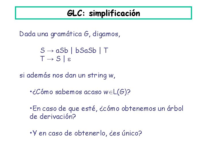 GLC: simplificación Dada una gramática G, digamos, S → a. Sb | b. Sa.
