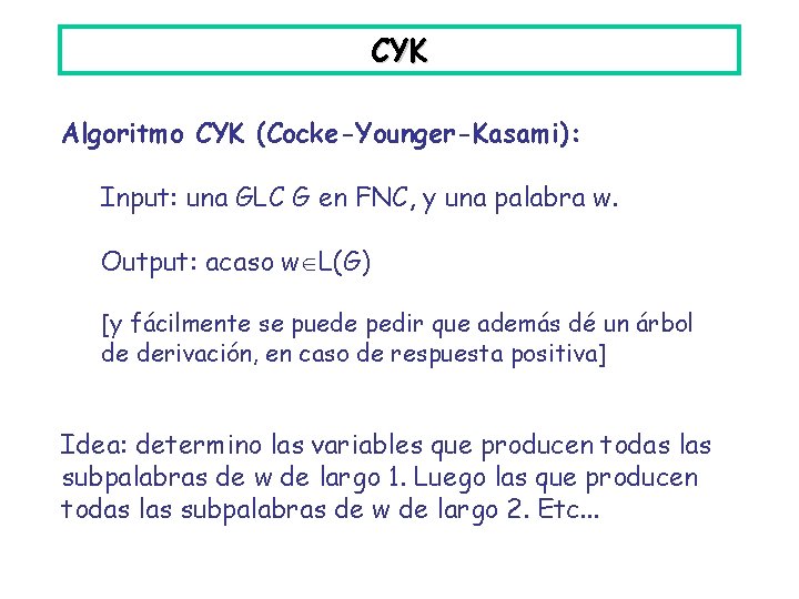 CYK Algoritmo CYK (Cocke-Younger-Kasami): Input: una GLC G en FNC, y una palabra w.