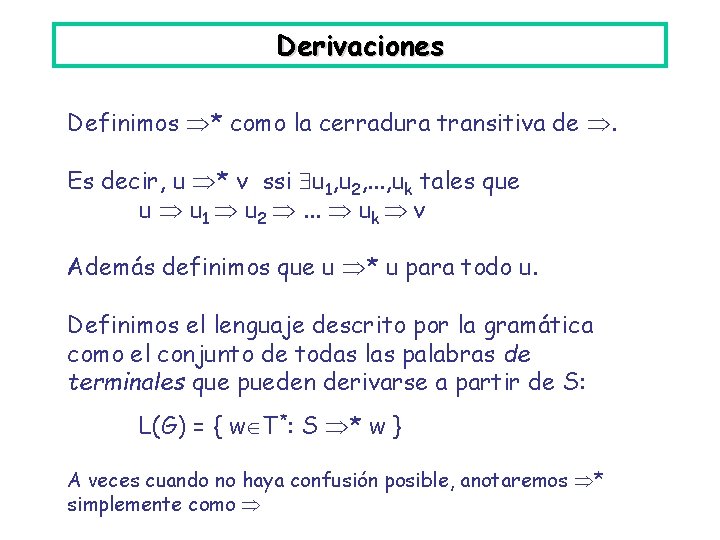 Derivaciones Definimos * como la cerradura transitiva de . Es decir, u * v