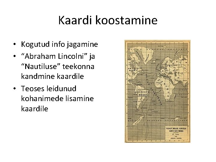 Kaardi koostamine • Kogutud info jagamine • “Abraham Lincolni” ja “Nautiluse” teekonna kandmine kaardile