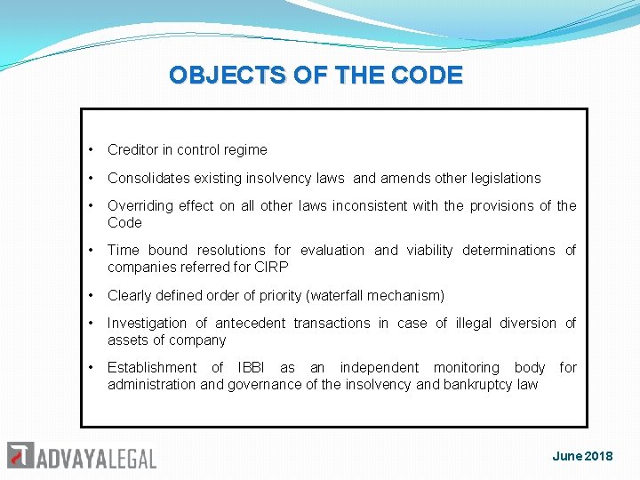 OBJECTS OF THE CODE • Creditor in control regime • Consolidates existing insolvency laws