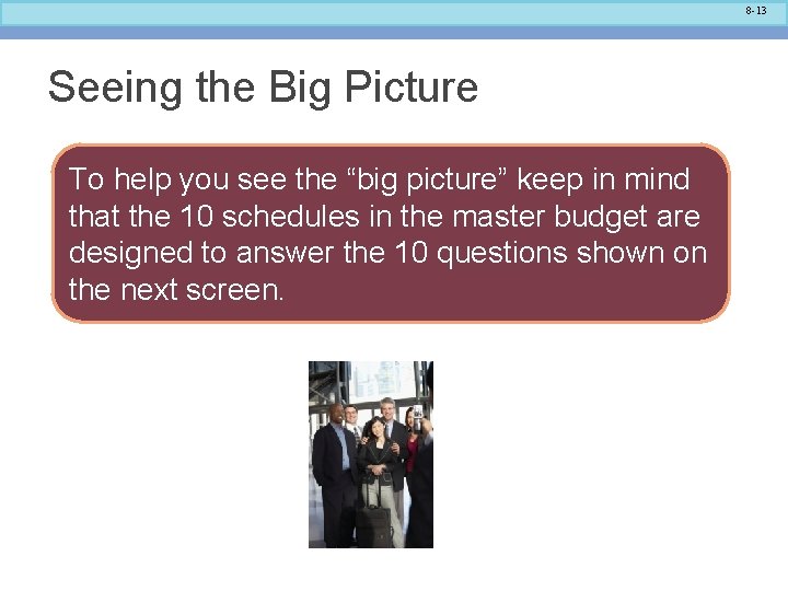 8 -13 Seeing the Big Picture To help you see the “big picture” keep