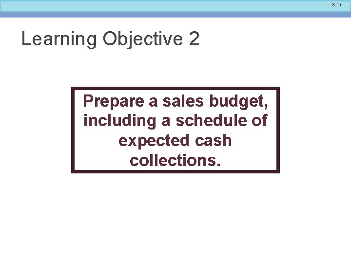 8 -17 Learning Objective 2 Prepare a sales budget, including a schedule of expected