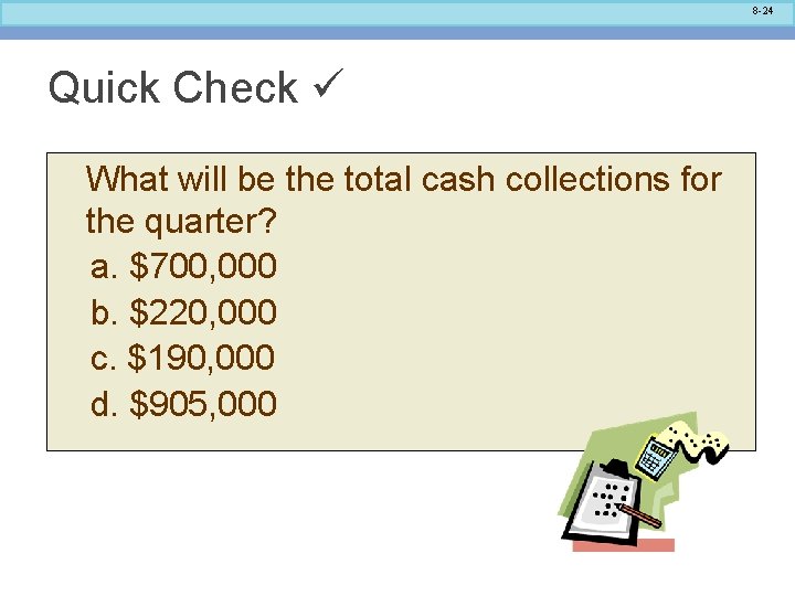8 -24 Quick Check What will be the total cash collections for the quarter?