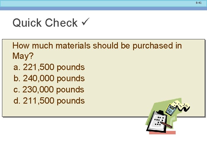 8 -41 Quick Check How much materials should be purchased in May? a. 221,