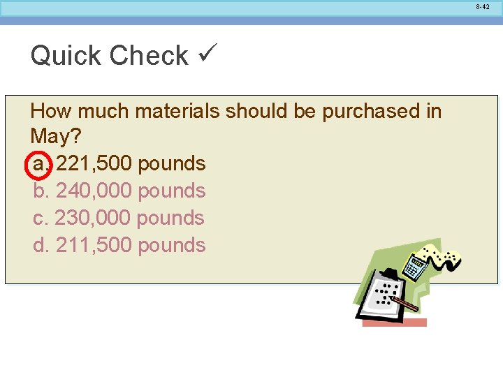 8 -42 Quick Check How much materials should be purchased in May? a. 221,