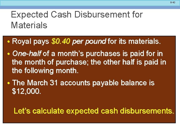 8 -45 Expected Cash Disbursement for Materials • Royal pays $0. 40 per pound