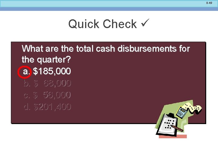 8 -49 Quick Check What are the total cash disbursements for the quarter? a.