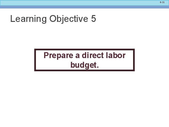 8 -51 Learning Objective 5 Prepare a direct labor budget. 