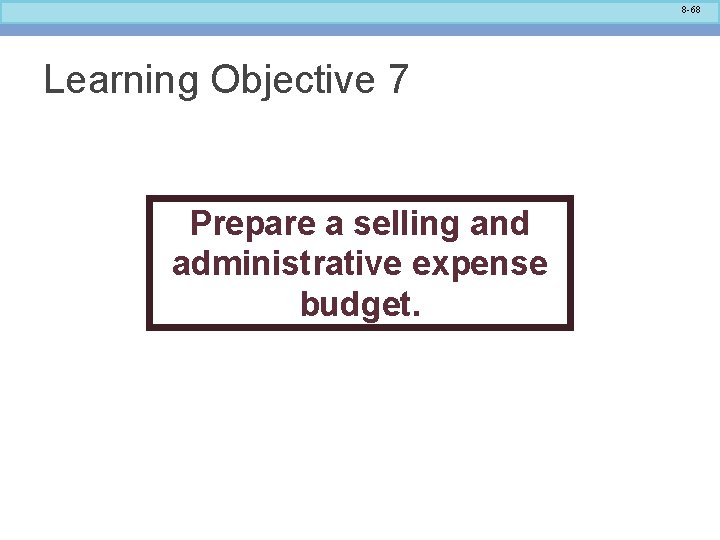 8 -68 Learning Objective 7 Prepare a selling and administrative expense budget. 