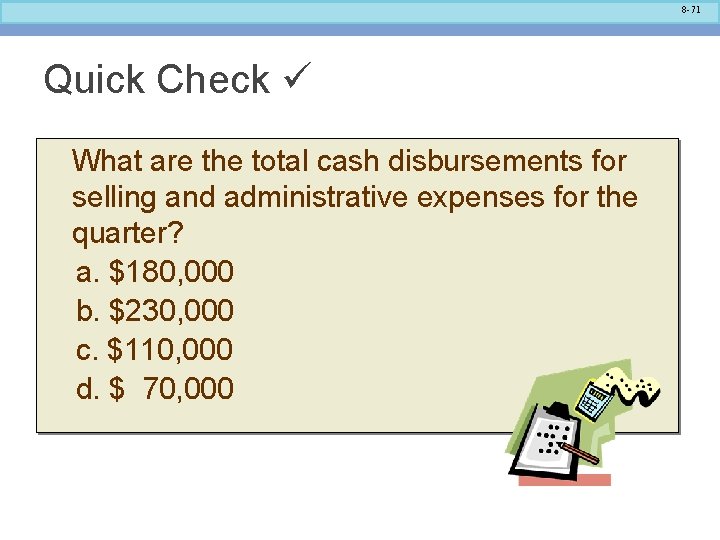 8 -71 Quick Check What are the total cash disbursements for selling and administrative