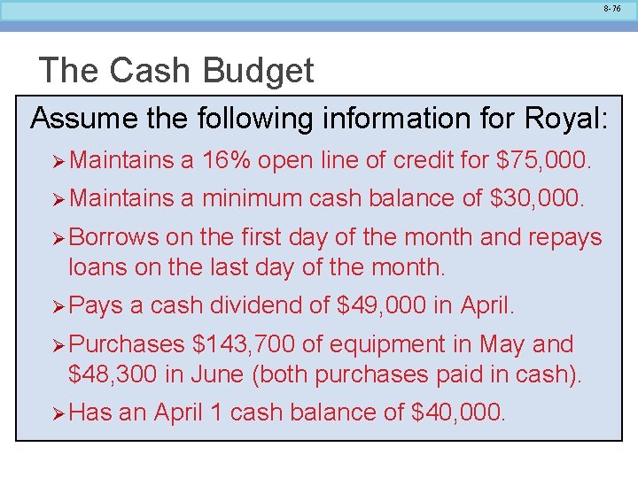 8 -76 The Cash Budget Assume the following information for Royal: Ø Maintains a