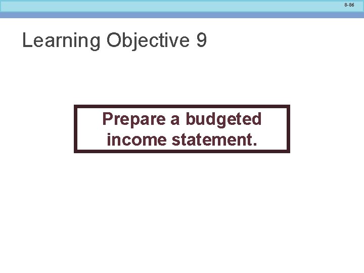 8 -86 Learning Objective 9 Prepare a budgeted income statement. 