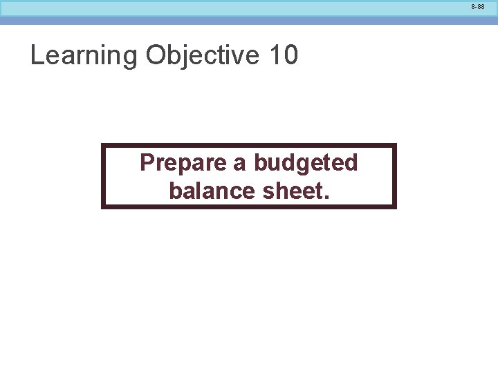 8 -88 Learning Objective 10 Prepare a budgeted balance sheet. 