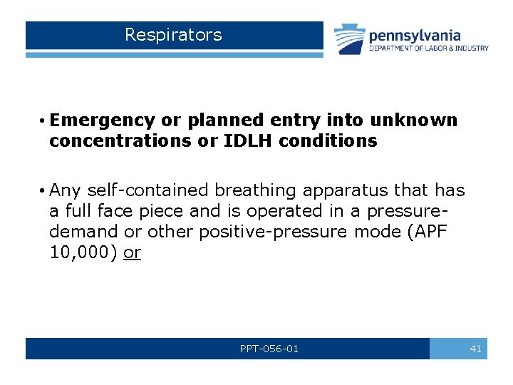 Respirators • Emergency or planned entry into unknown concentrations or IDLH conditions • Any