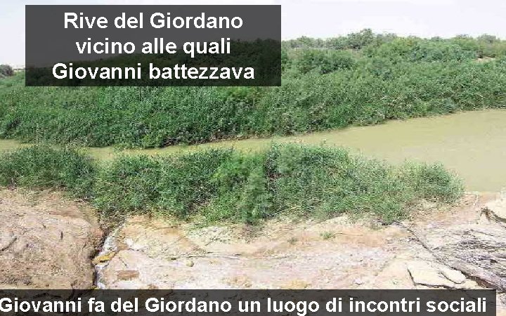 Rive del Giordano vicino alle quali Giovanni battezzava Giovanni fa del Giordano un luogo