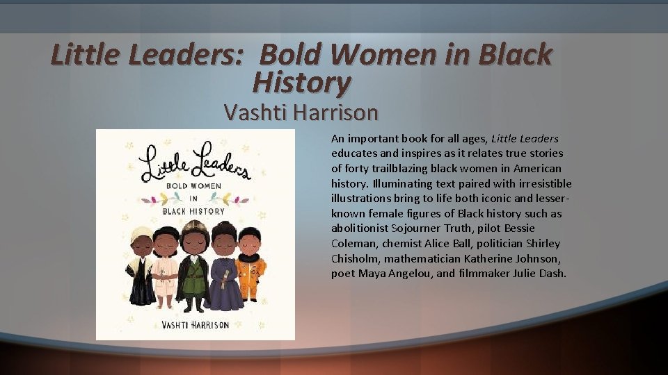 Little Leaders: Bold Women in Black History Vashti Harrison An important book for all
