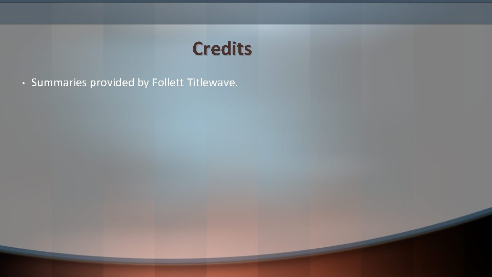 Credits • Summaries provided by Follett Titlewave. 