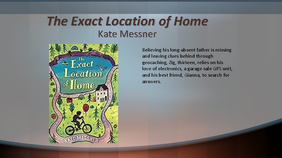 The Exact Location of Home Kate Messner Believing his long-absent father is missing and