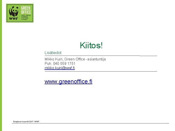 Kiitos! Lisätiedot: Mikko Kuiri, Green Office -asiantuntija Puh. 040 559 1751 mikko. kuiri@wwf. fi