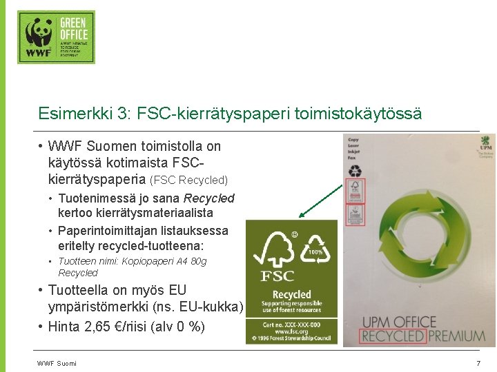 Esimerkki 3: FSC-kierrätyspaperi toimistokäytössä • WWF Suomen toimistolla on käytössä kotimaista FSCkierrätyspaperia (FSC Recycled)