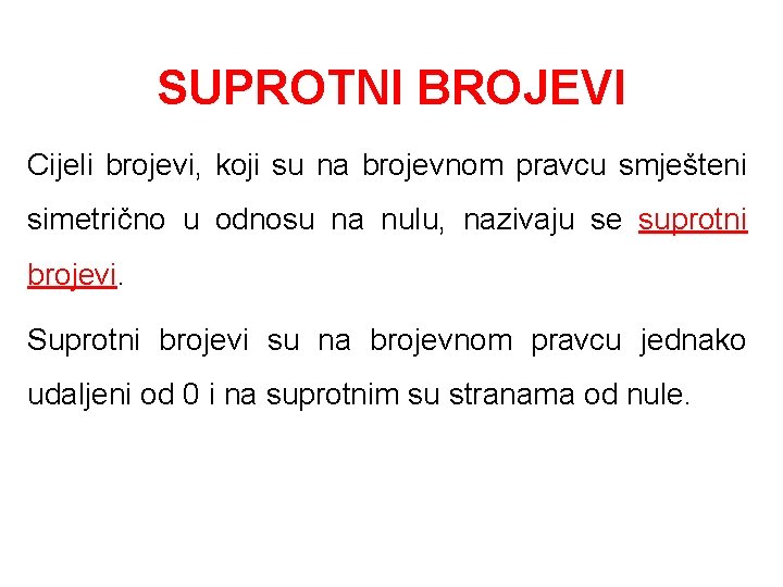 SUPROTNI BROJEVI Cijeli brojevi, koji su na brojevnom pravcu smješteni simetrično u odnosu na