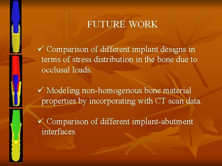 FUTURE WORK ü Comparison of different implant designs in terms of stress distribution in
