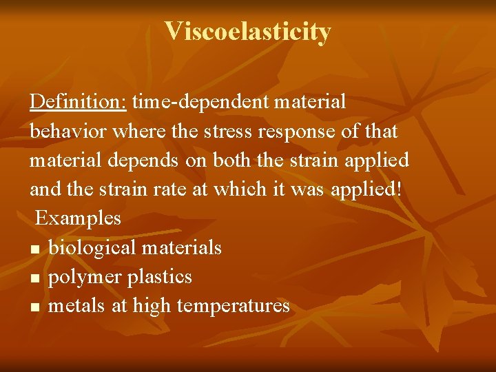 Viscoelasticity Definition: time-dependent material behavior where the stress response of that material depends on
