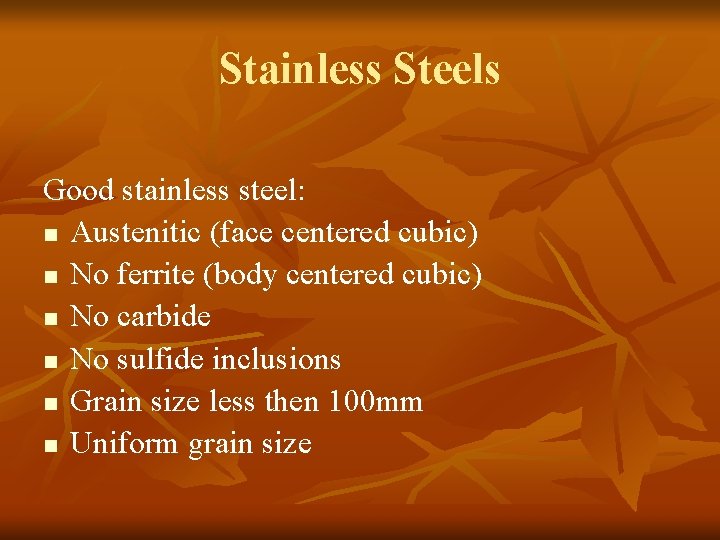 Stainless Steels Good stainless steel: n Austenitic (face centered cubic) n No ferrite (body